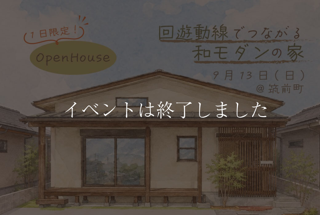 【イベントは終了しました】回遊動線でつながる、和モダンの家。完成見学会in筑前町