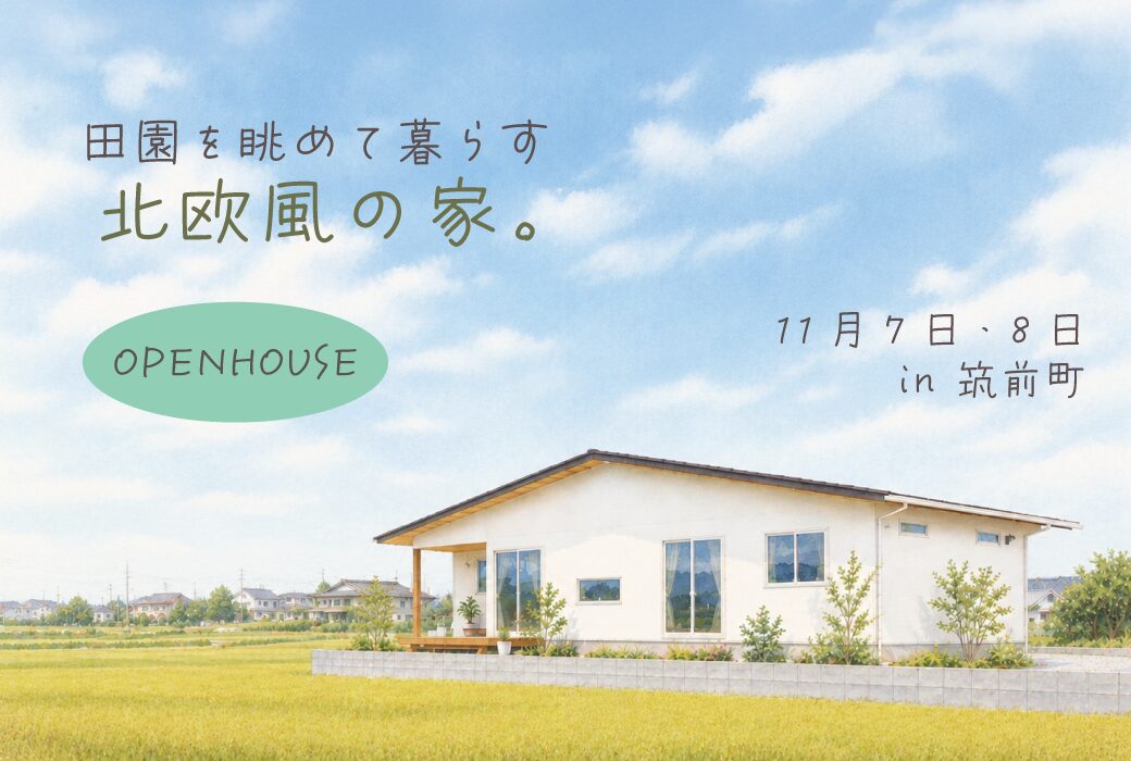 田園を眺めて暮らす 北欧風の家。完成見学会 in 筑前町