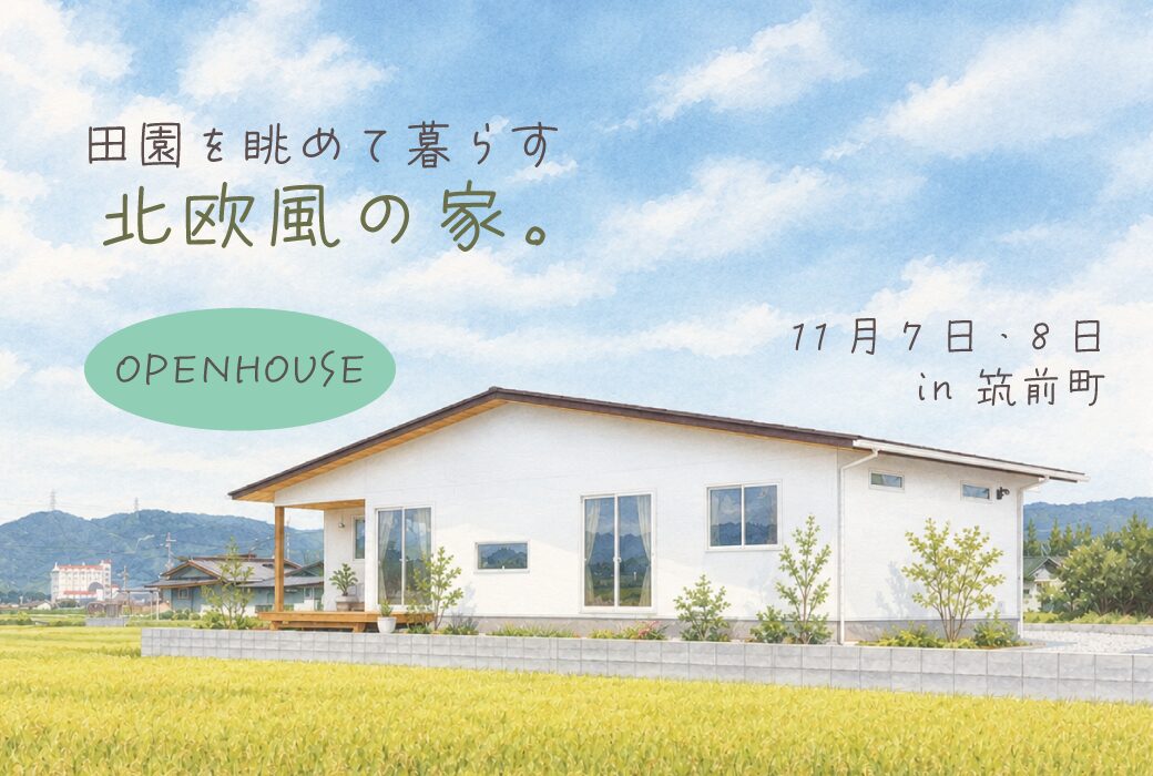 田園を眺めて暮らす 北欧風の家。完成見学会 in 筑前町